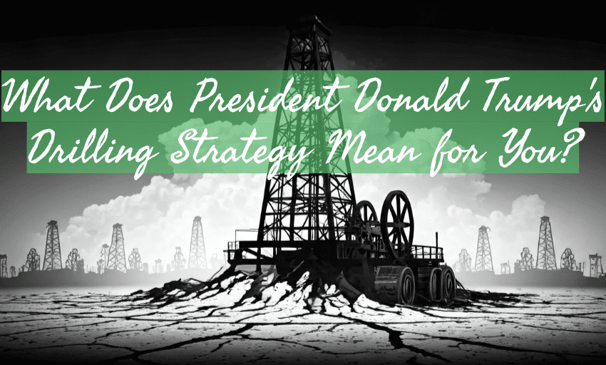 What Does President Donald Trump's Drilling Strategy Mean for You?