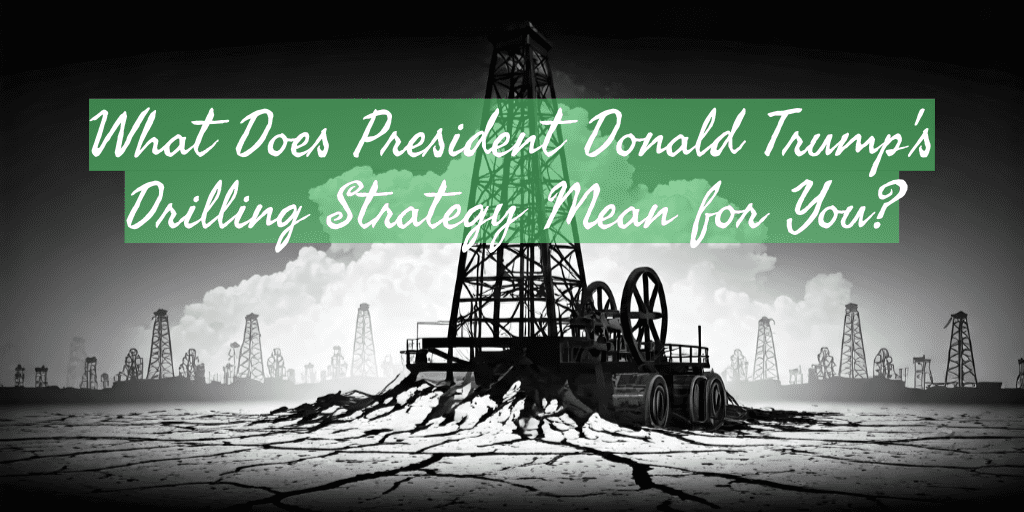 What Does President Donald Trump's Drilling Strategy Mean for You?